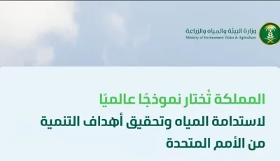 الأمم المتحدة تختار المملكة نموذجًا عالميًا في إدارة وتعزيز أمن المياه