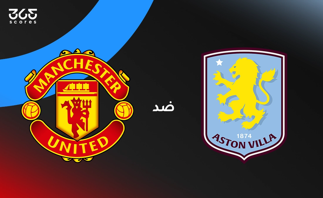 أستون فيلا ضد مانشستر يونايتد: الموعد والقنوات الناقلة وتشكيل الفريقين